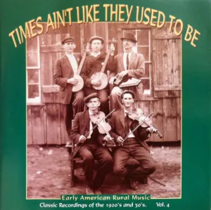 Various - Times Ain't Like They Used To Be: Early American Rural Music. Classic Recordings Of The 1920’s And 30's. Vol. 4 - CD